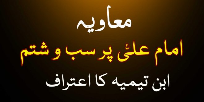 معاویہ حضرت علی ع پر سب و شتم کرواتا تھا - ابن تیمیہ کا اعتراف