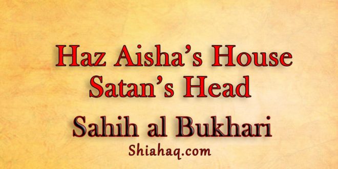 Hadith – Satan’s head will come out from Aisha’s house - Sahih al Bukhari