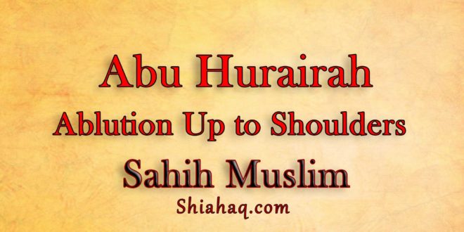 Abu Huairah performed Ablution up to his Shoulders - Sahih Muslim