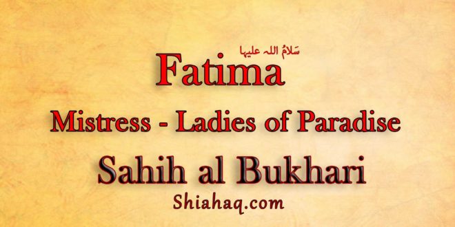 Lady Fatemah - The Mistress of ladies of Paradise - Sahih al Bukhari