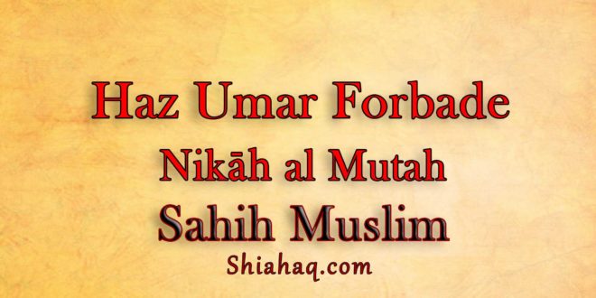 Temporary Marriage - Nikah al Mutah was Forbidden by Haz Umar - Sahih Muslim